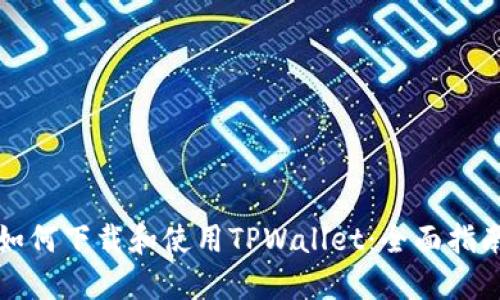 如何下载和使用TPWallet：全面指南