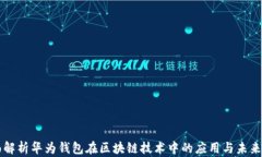 全面解析华为钱包在区块链技术中的应用与未来