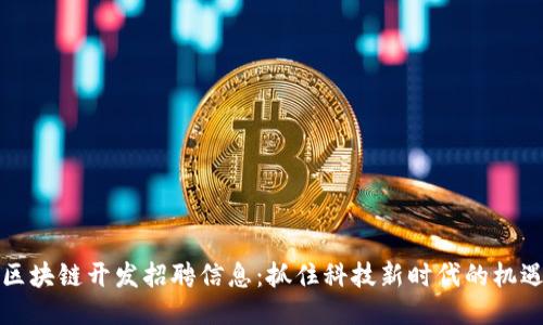区块链开发招聘信息：抓住科技新时代的机遇