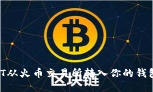 如何将USDT从火币交易所转入你的钱包：详细指南