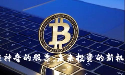 区块链神奇的股票：未来投资的新机遇分析