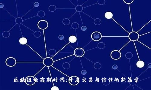区块链电商新时代：开启交易与信任的新篇章