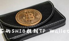 如何将抹茶的SHIB提到TP Wallet：完整指南
