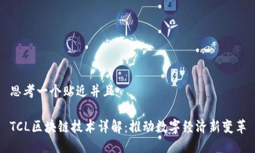 思考一个贴近并且

TCL区块链技术详解：推动数字经济新变革
