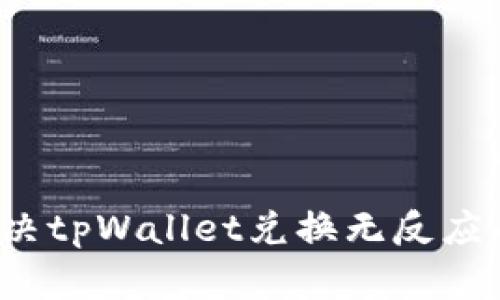 如何解决tpWallet兑换无反应的问题？