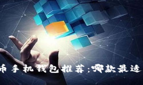 比特币手机钱包推荐：哪款最适合你?
