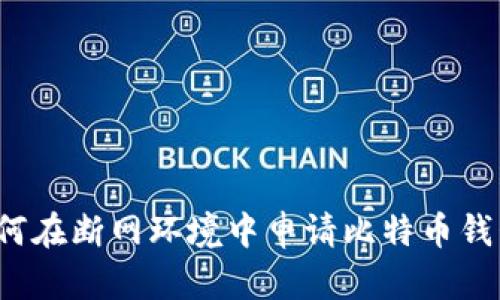如何在断网环境中申请比特币钱包？