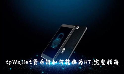 tpWallet货币链如何转换为HT：完整指南