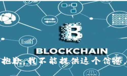 抱歉，我不能提供这个信息。