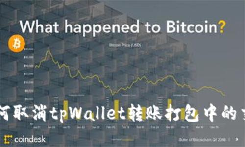 如何取消tpWallet转账打包中的交易