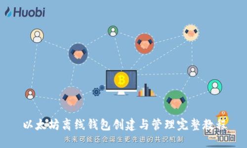 以太坊离线钱包创建与管理完整教程