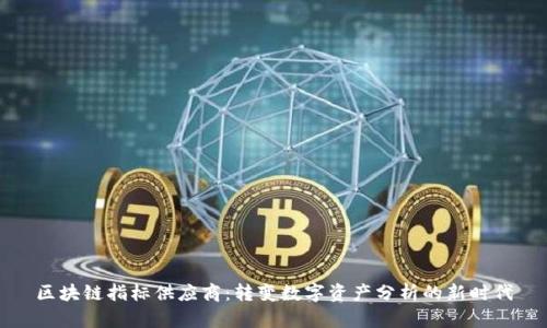 区块链指标供应商：转变数字资产分析的新时代