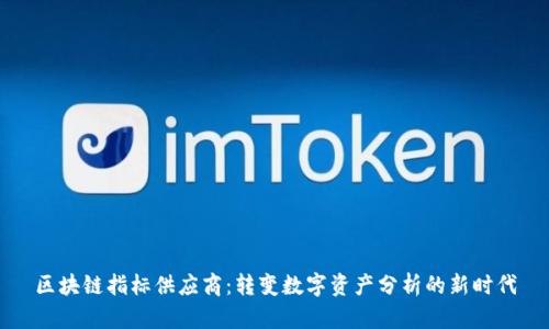 区块链指标供应商：转变数字资产分析的新时代