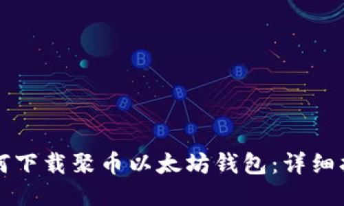 如何下载聚币以太坊钱包：详细指南