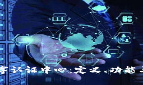 区块链数字认证中心：定义、功能与应用分析