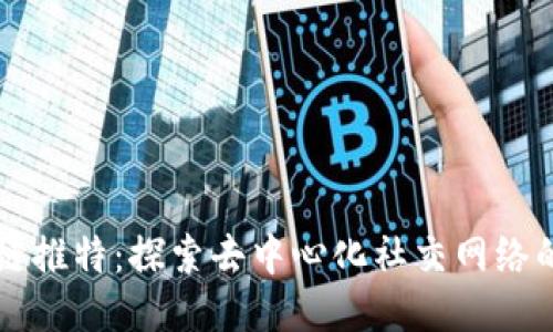 区块链推特：探索去中心化社交网络的未来