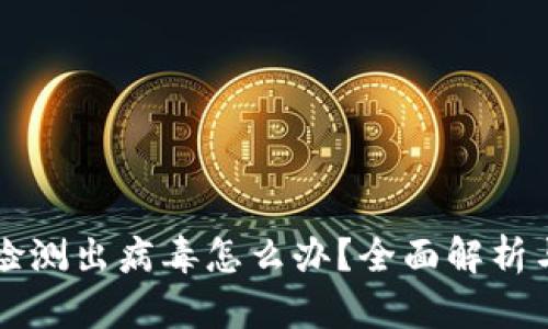 tpWallet检测出病毒怎么办？全面解析与解决方案