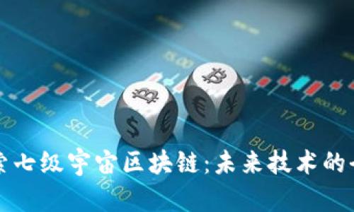 深入探索七级宇宙区块链：未来技术的全景解析
