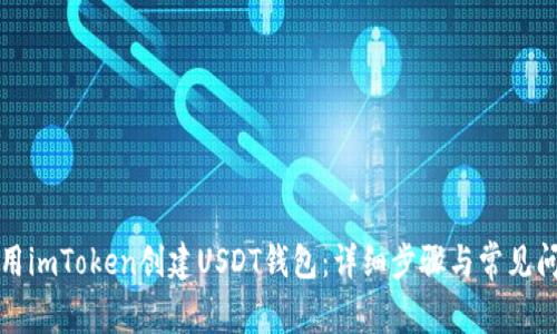如何使用imToken创建USDT钱包：详细步骤与常见问题解答
