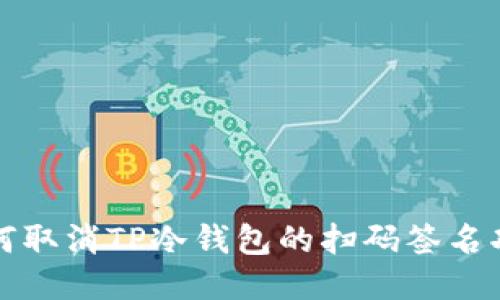 如何取消TP冷钱包的扫码签名功能