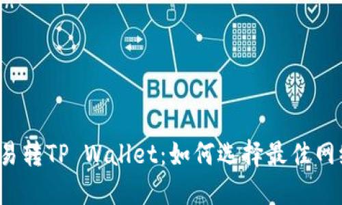 欧易转TP Wallet：如何选择最佳网络？