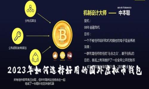 2023年如何选择好用的国外虚拟币钱包