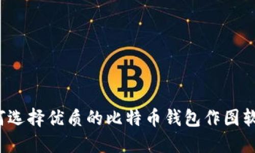 如何选择优质的比特币钱包作图软件？