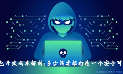 区块链钱包开发成本解析：多少钱才能打造一个安全可靠的钱包？