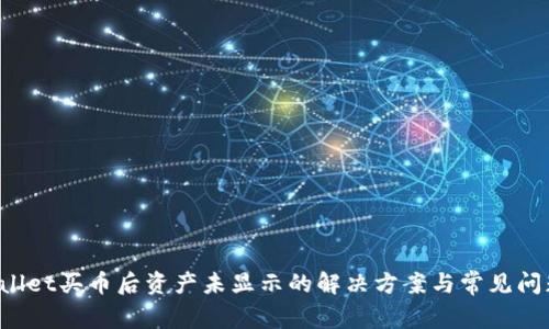  tpWallet买币后资产未显示的解决方案与常见问题解析