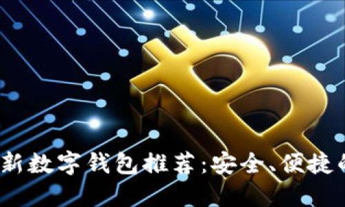 2023年最新数字钱包推荐：安全、便捷的支付选择