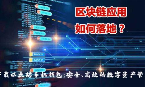 轻松下载以太坊手机钱包：安全、高效的数字资产管理方式