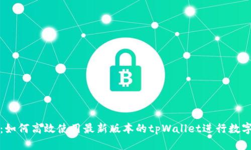 全面指南：如何高效使用最新版本的tpWallet进行数字资产管理