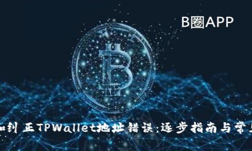 如何识别和纠正TPWallet地址错误：逐步指南与常见问题解答