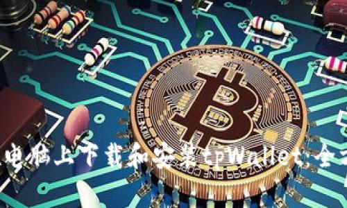  如何在电脑上下载和安装tpWallet：全方位指南