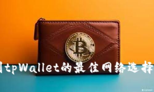 币安提现到tpWallet的最佳网络选择及操作指南