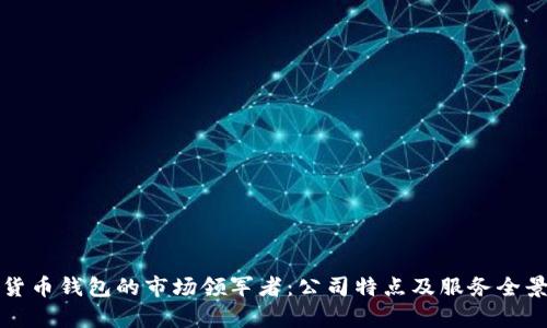 探寻数字货币钱包的市场领军者：公司特点及服务全景深入分析