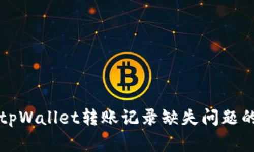 如何解决tpWallet转账记录缺失问题的详细指南