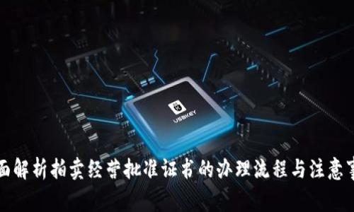 全面解析拍卖经营批准证书的办理流程与注意事项