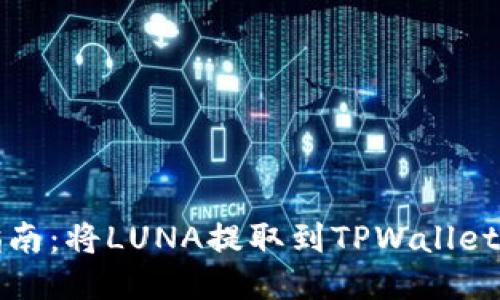 详细步骤指南：将LUNA提取到TPWallet的操作流程
