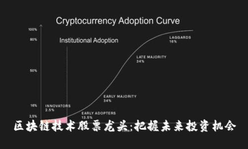 区块链技术股票龙头：把握未来投资机会