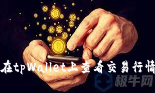 深入探讨：如何在tpWallet上查看交易行情，掌握市场脉动