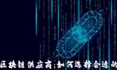 探秘正规区块链供应商：如何选择合适的合作伙