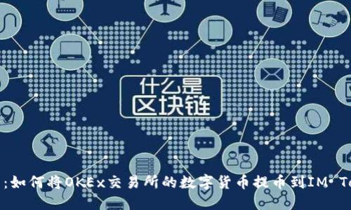 全面指南：如何将OKEx交易所的数字货币提币到IM Token钱包
