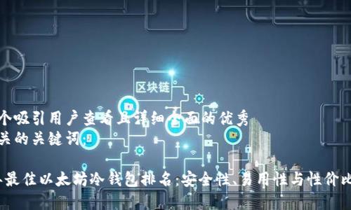 思考一个吸引用户查看且详细全面的优秀  
以及相关的关键词：

2023年最佳以太坊冷钱包排名：安全性、易用性与性价比的权衡