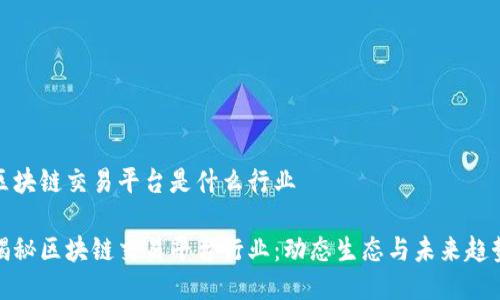 区块链交易平台是什么行业

揭秘区块链交易平台行业：动态生态与未来趋势