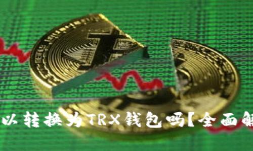 : USDT可以转换为TRX钱包吗？全面解读与指南