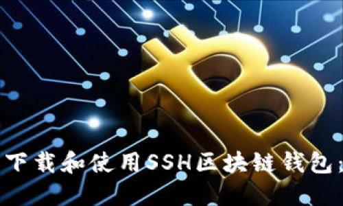 如何安全下载和使用SSH区块链钱包：全面指南