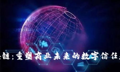 企业区块链：重塑商业未来的数字信任基础设施