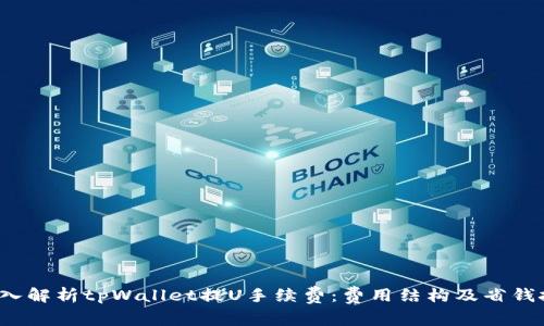  深入解析tpWallet提U手续费：费用结构及省钱技巧