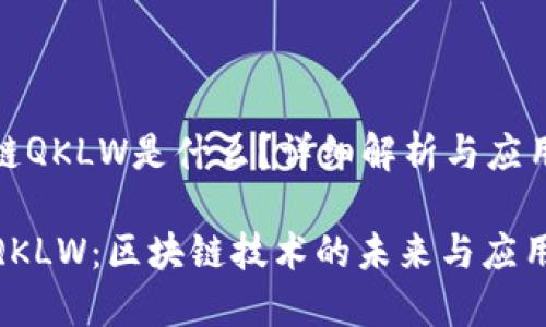 区块链QKLW是什么？详细解析与应用前景

探秘QKLW：区块链技术的未来与应用